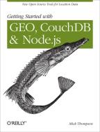 Getting Started with GEO, CouchDB and Node.js di Mick Thompson edito da O′Reilly