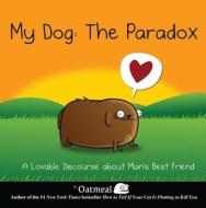 My Dog: The Paradox di The Oatmeal, Matthew Inman edito da Andrews McMeel Publishing