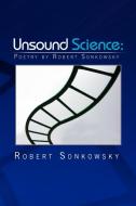 Unsound Science di Robert Sonkowsky edito da Xlibris