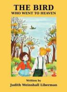 The Bird Who Went to Heaven di Judith Weinshall Liberman edito da DOG EAR PUB LLC