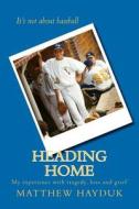 Heading Home: My Experience with Tragedy, Loss and Grief di Matthew Hayduk edito da Createspace