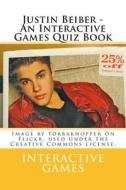 Justin Beiber - An Interactive Games Quiz Book di Interactive Games edito da Createspace