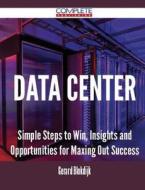 Data Center - Simple Steps To Win, Insights And Opportunities For Maxing Out Success di Gerard Blokdijk edito da Complete Publishing