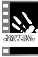 Wasn't That Crime a Movie?: 6 Crimes That Inspired Movies di Tim Huddleston, Fergus Mason, John Fleury edito da Createspace