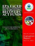 EPA Faced Multiple Contraints to Targeting Recovery ACT Funds di U. S. Environmental Protection Agency edito da Createspace