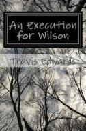 An Execution for Wilson: A Collection of Short Horror di Travis D. Edwards edito da Createspace