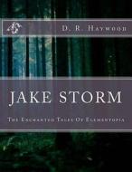 Jake Storm: The Enchanted Tales of Elementopia di D. R. Haywood edito da Createspace