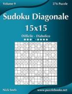 Sudoku Diagonale 15x15 - Da Difficile a Diabolico - Volume 9 - 276 Puzzle di Nick Snels edito da Createspace