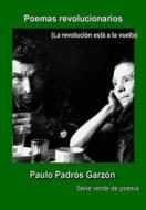 Poemas Revolucionarios: (La Revolucion Esta a la Vuelta) di Paulo Padros Garzon edito da Createspace