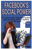 Facebook Social Power: The Most Powerful Represented Facebook Guide to Making Money on Anything on the Planet! di Sam Key edito da Createspace Independent Publishing Platform