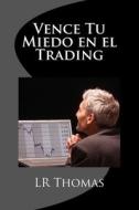 Vence Tu Miedo En El Trading di Lr Thomas edito da Createspace Independent Publishing Platform