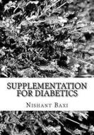 Supplementation for Diabetics di MR Nishant K. Baxi edito da Createspace Independent Publishing Platform