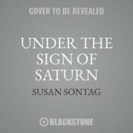 Under the Sign of Saturn: Essays di Susan Sontag edito da Blackstone Audiobooks