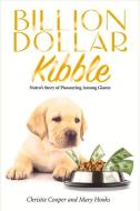 Billion Dollar Kibble: Nutro's Story of Pioneering Among Giants di Christie Cooper, Mary Hooks edito da BOOKBABY