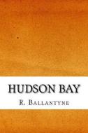 Hudson Bay di Robert Michael Ballantyne edito da Createspace Independent Publishing Platform