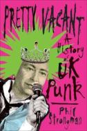 Pretty Vacant: A History of UK Punk di Phil Strongman edito da Chicago Review Press