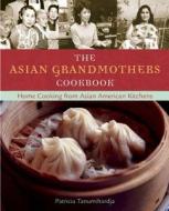 The Asian Grandmothers Cookbook: Home Cooking from Asian American Kitchens di Patricia Tanumihardja edito da Sasquatch Books