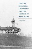 Lincoln Memorial University and the Shaping of Appalachia di Earl J. Hess edito da University of Tennessee Press