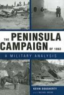 The Peninsula Campaign Of 1862 di Kevin Dougherty, J. Michael Moore edito da University Press Of Mississippi