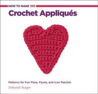 How to Make 100 Crochet Appliques di Deborah Burger edito da Rockport Publishers Inc.