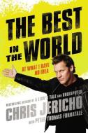 The Best in the World: At What I Have No Idea di Chris Jericho edito da GOTHAM BOOKS