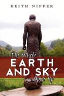 The Whole Earth and Sky Open Up di Keith Nipper edito da Wasteland Press