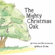 The Mighty Christmas Oak di Wallace Pride edito da Publish America