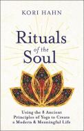 Rituals of the Soul: Using the 8 Ancient Principles of Yoga to Create a Modern & Meaningful Life di Kori Hahn edito da NEW WORLD LIB