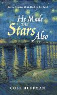 He Made The Stars Also di Cole Huffman edito da Wipf & Stock Publishers