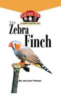 The Zebra Finch: An Owner's Guide to a Happy Healthy Pet di Matthew Vriends edito da HOWELL BOOKS INC