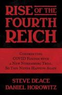 Rise of the Fourth Reich: Confronting Covid Fascism with a New Nuremberg Trial, So This Never Happens Again di Steve Deace, Daniel Horowitz edito da POST HILL PR
