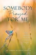Somebody Prayed for Me: How I Survived Covid-19 with the Power of Prayer di Sabrina McQueen Johnson edito da XULON PR