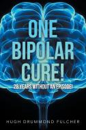 One Bipolar Cure! di Fulcher Hugh Drummond Fulcher edito da AuthorHouse