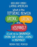 What Is the Difference Between Latinx, Latino, and Hispanic? / ¿Cuál Es La Diferencia Entre Ser Latinx, Latino O Hispano? di Brenda Perez Mendoza edito da CHERRY LAKE PUB