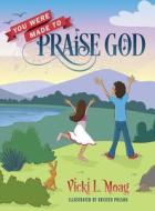 You Were Made To Praise God di Vicki L. Moag edito da Redemption Press