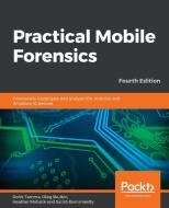 Practical Mobile Forensics - Fourth Edition di Rohit Tamma, Oleg Skulkin, Heather Mahalik edito da Packt Publishing