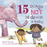 15 Things Not to Do with a Baby di Margaret McAllister edito da Frances Lincoln Children's Bks