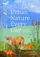 Urban Nature Every Day: Discover the Natural World on Your Doorstep di Jane Mcmorland Hunter, Sally Hughes edito da BATSFORD BOOKS