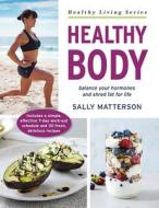 Healthy Body: Balance Your Hormones and Shred Fat for Life di Sally Matterson edito da ROCKPOOL PUB