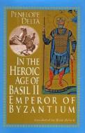In the Heroic Age of Basil II: Emperor of Byzantium di Penelope S. Delta edito da Peter E. Randall Publisher
