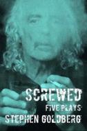 Screwed: Five Plays di Stephen Goldberg edito da Fomite