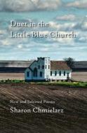 Duet in the Little Blue Church: New and Selected Poems di Sharon Chmielarz edito da NODIN PR