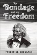 My Bondage and My Freedom di Frederick Douglass edito da Olahauski Books