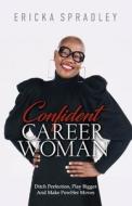 Confident Career Woman: Ditch Perfection, Play Bigger and Make Powher Moves di Ericka Spradley edito da Createspace Independent Publishing Platform