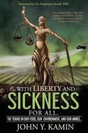 ...with Liberty and Sickness for All.: The Toxins in Our Food, Our Environment, and Our Minds... di John y. Kamin edito da Createspace Independent Publishing Platform