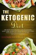 The Ketogenic Diet: 100 Keto Diet Recipes for Beginners, Low-Carb, Burn Fat, Healthy Weight Loss, You Effective Guide to Living the Keto L di Elizaberth Farley edito da Createspace Independent Publishing Platform