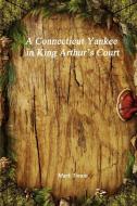 A Connecticut Yankee in King Arthur's Court di Mark Twain edito da Devoted Publishing