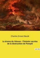 Le drame du Vésuve : l'histoire secrète de la destruction de Pompéi di Charles Ernest Beulé edito da Culturea