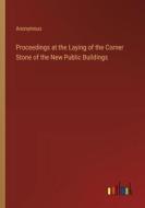 Proceedings at the Laying of the Corner Stone of the New Public Buildings di Anonymous edito da Outlook Verlag