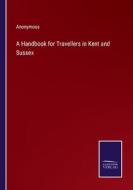 A Handbook for Travellers in Kent and Sussex di Anonymous edito da Salzwasser-Verlag